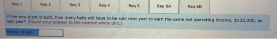 Reg1 Reg 2 Reg 3 Reg 4 Reg 5 Reg 6A Reg 6B If the new plant is built, how many balls will have to be sold next year to earn t