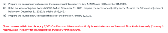 (c) Prepare the journal entries to record the semiannual interest on (1) July 1, 2020, and (2) December 31, 2020. (d) If the