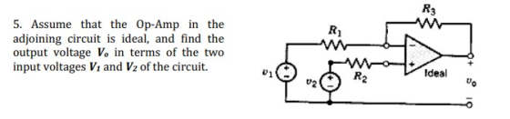 5. Assume that the Op-Amp in the adjoining circuit is ideal, and find the output voltage V. in terms of the two input voltage