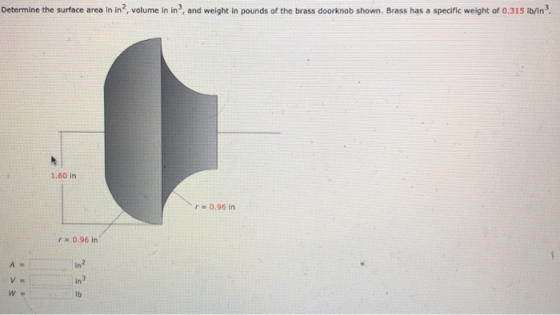 Determine the surface area in in?, volume in in, and weight in pounds of the brass doorknob shown. Brass has a specific weigh