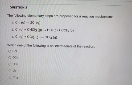 QUESTION 3 The following elementary steps are proposed for a reaction mechanism: 1. Cl2 (9) — 2C1 (9) 2. CI (g) + CHCl3 (9) —