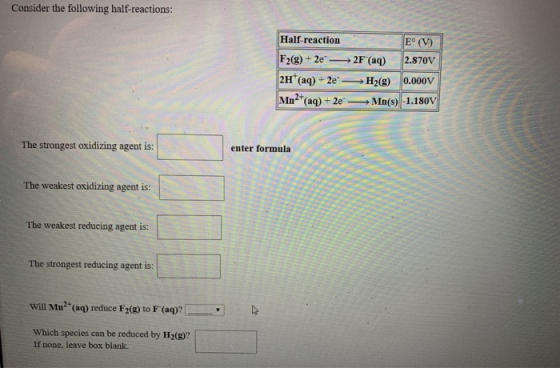 Consider the following half-reactions: Half-reaction F2(g) + 2e - 2H+ (aq) + 2 Mn2+ (aq) + 2e E° (V) 2F (aq) 2.870V H2(g) 0.0