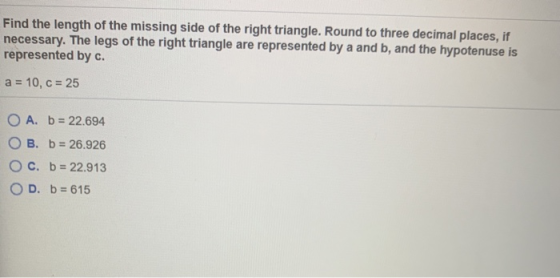 Find the length of the missing side of the right triangle. Round to three decimal places, if necessary. The legs of the right
