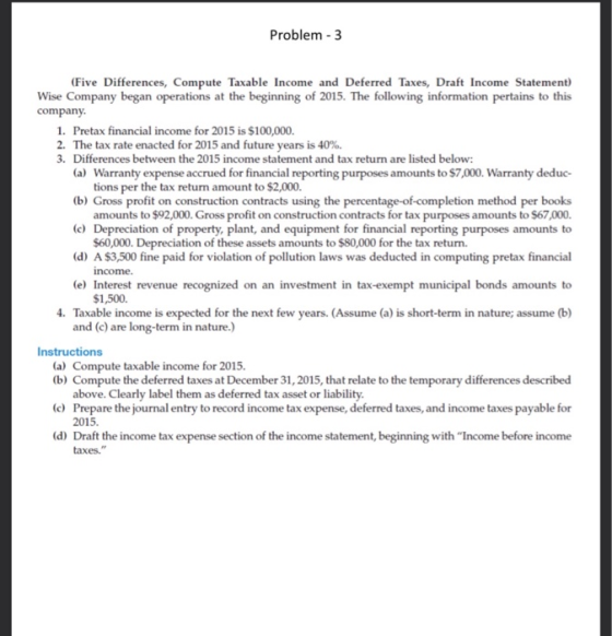 Problem - 3 (Five Differences, Compute Taxable income and Deferred Taxes, Draft Income Statement) Wise Company began operatio
