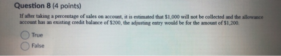 Question 8 (4 points) If after taking a percentage of sales on account, it is estimated that $1,000 will not be collected and