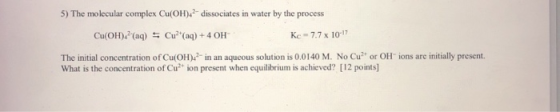 5) The molecular complex Cu(OH):- dissociates in water by the process Cu(OH)2(aq) = Cut(aq) + 4 OH Kc - 7.7 x 10-17 The initi
