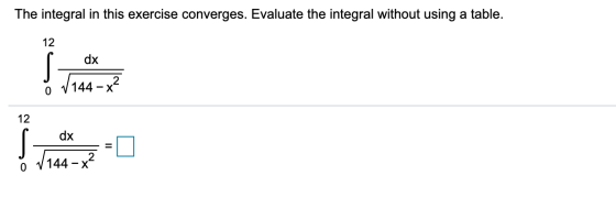 The integral in this exercise converges. Evaluate the integral without using a table. 12 dx 144 -2 0 12 ! dx = 0 144 -X