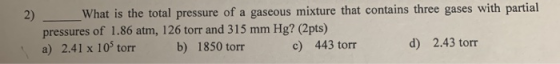 2) What is the total pressure of a gaseous mixture that contains three gases with partial pressures of 1.86 atm, 126 torr and