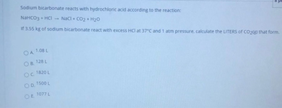 Sodium bicarbonate reacts with hydrochloric acid according to the reaction: NaHCO3 + HCI - NaCl + CO2 + H20 if 3.55 kg of sod