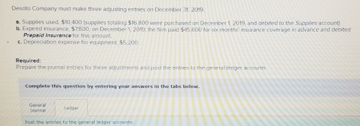 Desoto Company must make three adjusting entries on December 31 2019 a. Supolies used. 510.000 supplies totaling $16 B00 were