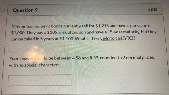 Question 9 5 pts Micron Technologys bonds currently sell for $1,215 and have a par value of $1,000. They pay a $105 annual c