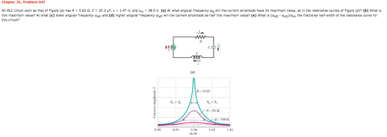 Chapter 31, Problem 047 An RLC circuit such as that of Figure (a) has R = 5.62 2, C = 25.2 F, L = 1.47 H, and Em = 38.0 V. (a