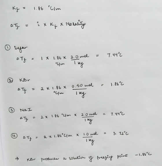 kg = 1.86 Cim Aty = ix kq X Holality ① sugar = 7.44°C oTf = 1 X 1.86 X Im 2.0 mol I kg @ KBr 0.50 mol = 1.86€ a Tf = ax 1.8