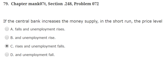 79. Chapter manko7t, Section .248, Problem 072 If the central bank increases the money supply, in the short run, the price le