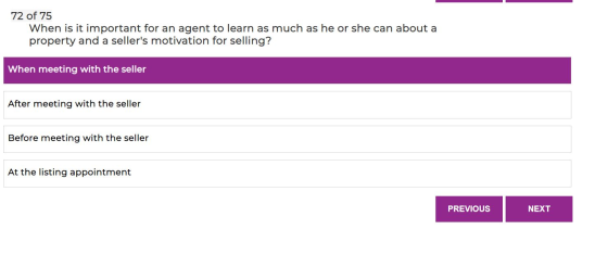 72 of 75 When is it important for an agent to learn as much as he or she can about a property and a sellers motivation for s