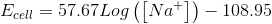 E_{cell}=57.67Log\left ( \left [ Na^{+} \right ] \right )-108.95