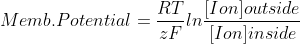 Memb. Potential = \frac{RT}{zF}ln\frac{[Ion]outside}{[Ion]inside}