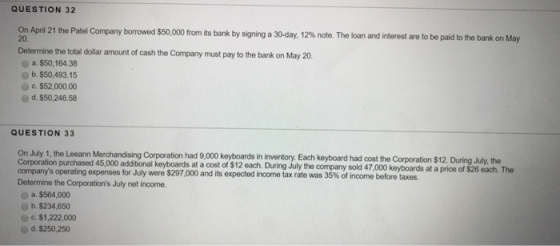 QUESTION 32 On April 21 the Patel Company borrowed $50,000 from its bank by signing a 30-day, 12% note. The loan and interest
