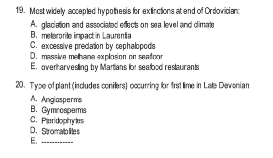 19. Most widely accepted hypothesis for extncions at end of Ordovician: A. glaciaion and associated effects on sea level and