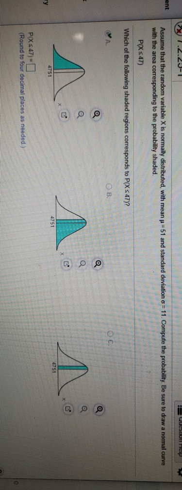 7.2.23-1 :3 Westol hep ent Assume that the random variable X is normally distributed, with mean u = 51 and standard deviation