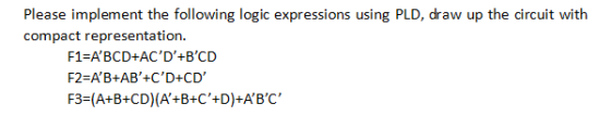 Please implement the following logic expressions using PLD, draw up the circuit with compact representation. F1=ABCD+ACD+B