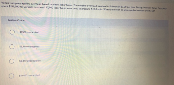 Venus Company applies overhead based on direct labor hours. The variable overhead standard is 10 hours at $3.50 per hour. Dur