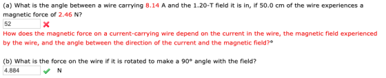 (a) What is the angle between a wire carrying 8.14 A and the 1.20-T field it is in, if 50.0 cm of the wire experiences a magn