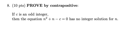 8. (10 pts) PROVE by contrapositive: If c is an odd integer, then the equation na +n -c=0 has no integer solution for n.