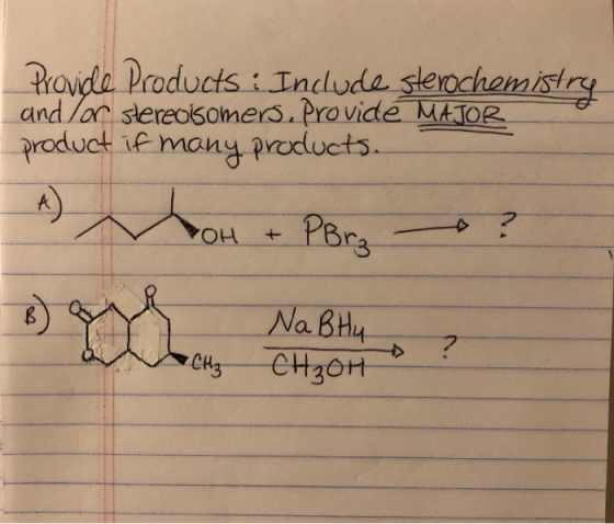 Provde Products Indude sleochomistry and lar stereois0mers. Provide MATOR paduct if many prodlucts. PBrs OH + Na BHy B ? CH3O