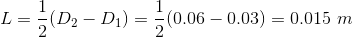 L=(D2 – Di) = 5(0.06 – 0.03) = 0.015 m