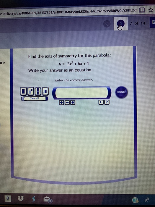 e-delivery/ua/48864909/45137351/aHROcHMSty9mMSShcHAuzWRtzwSodwouY29112xt 0 7 of 14 D Find the axis of symmetry for this parab