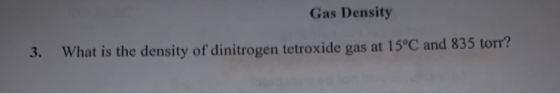 Gas Density 3. What is the density of dinitrogen tetroxide gas at 15°C and 835 torr?