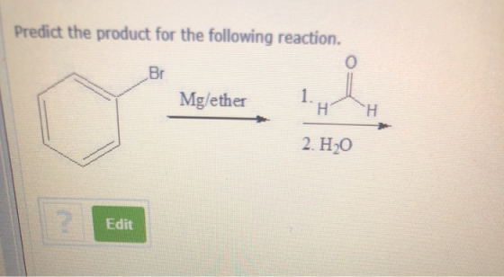 Predict the product for the following reaction. 0 Br Mg/ether 1. H 1 H 2. H20 12 Edit