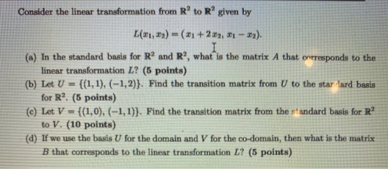 Consider the linear transformation from R² to Rº given by L(21,3) = (31 +232, 21 – 22). I (a) In the standard basis for R2 an