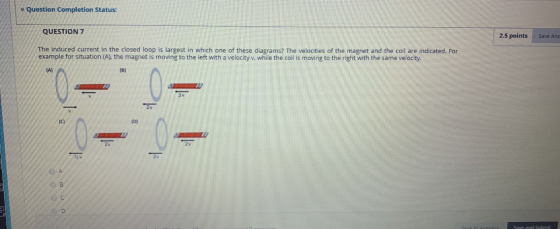 Question Completion Status: QUESTION 7 2.5 points Save Ans The induced current in the closed loop is largest in which one of