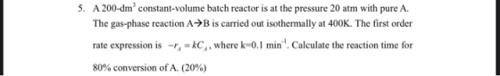 5. A 200-dm constant-volume batch reactor is at the pressure 20 atm with pure A. The gas-phase reaction A B is carried out is