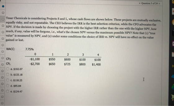 Question 3 of 24 Tesar Chemicals is considering Projects S and L, whose cash flows are shown below. These projects are mutual