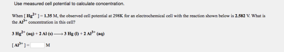 Use measured cell potential to calculate concentration. When [ Hg2+ ]=1.35 M, the observed cell potential at 298K for an elec