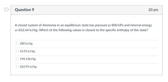 Question 9 20 pts A closed system of Ammonia in an equilibrium state has pressure p-800 kPa and internal energy u-262.64 kJ/k