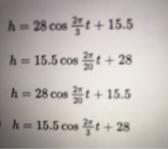 h = 28 cos + + 15.5 h = 15.5 cos *t + 28 h = 28 cos + + 15.5 h = 15.5 cos *t + 28