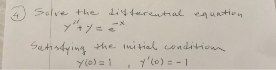 4) solve the differential equation y+y= èx Satisfying the initial condition Y(0)=1 , Y(o)=-1