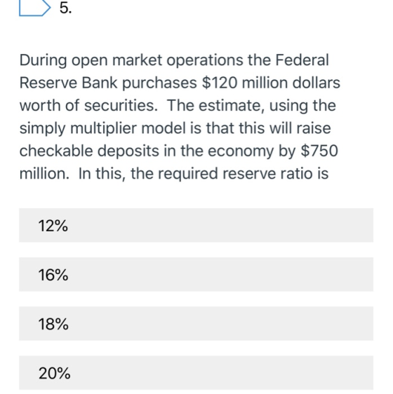 L > 5. During open market operations the Federal Reserve Bank purchases $120 million dollars worth of securities. The estimat