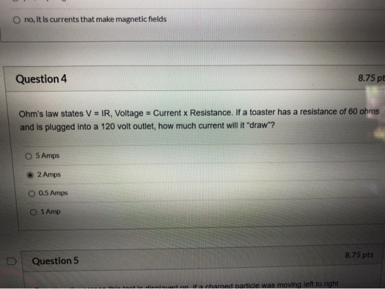 no, it is currents that make magnetic fields Question 4 8.75 pt Ohms law states V = IR, Voltage = Current x Resistance. If a
