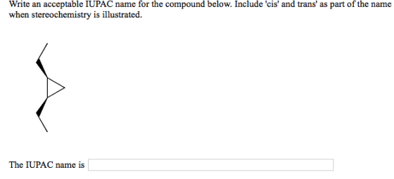 Write an acceptable IUPAC name for the compound below. Include cis and trans as part of the name when stereochemistry is i