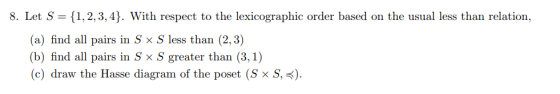 8. Let S = {1, 2, 3, 4). With respect to the lexicographic order based on the usual less than relation, (a) find all pairs in