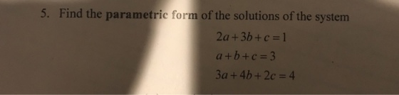 5. Find the parametric form of the solutions of the system 2a +3b+c-1 a+b+c3 Ba+4b+2c