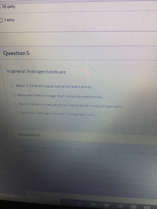 ll only Ionly Question 5 An general. hydrogen bonds are about 10 Strong as typical coalent boncs about teAtimaNstrongerthanit