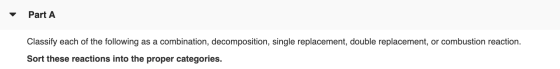 Part A Classify each of the following as a combination, decomposition, single replacement, double replacement, or combustion