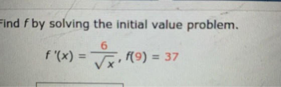 Find f by solving the initial value problem. 6 f(x) = Ponce f(9) = 37