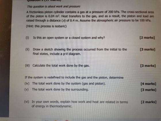 This question is about work and pressure A frictionless piston cylinder contains a gas at a pressure of 200 kPa. The cross-se